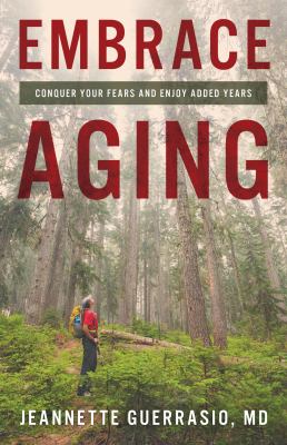 Embrace Aging: Conquer Your Fears and Enjoy Added Years