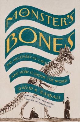 The Monster's Bones: The Discovery of T. Rex and How it Shook Our World