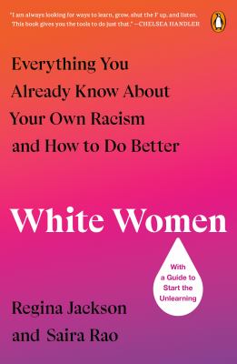 White Women: Everything You Already Know About Your Own Racism and How To Do Better
