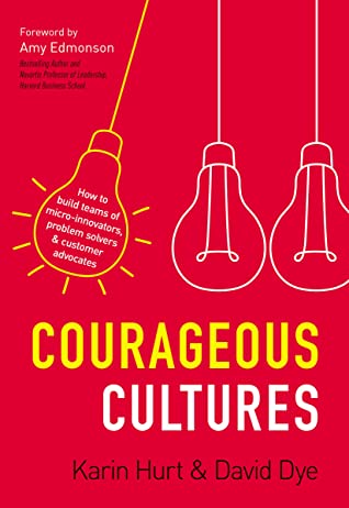 Courageous Cultures: How to Build Teams of Micro-Innovators, Problem Solvers, and Customer Advocates Cover