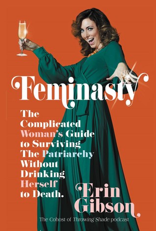 Feminasty: The Complicated Woman's Guide to Surviving the Patriarchy Without Drinking Herself to Death