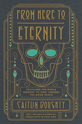 From Here to Eternity: Traveling the World to Find the Good Death