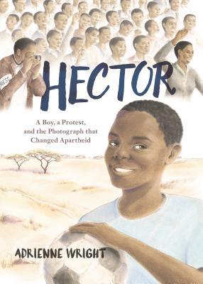 Hector: A Boy, A Protest, and the Photograph that Changed Apartheid Cover