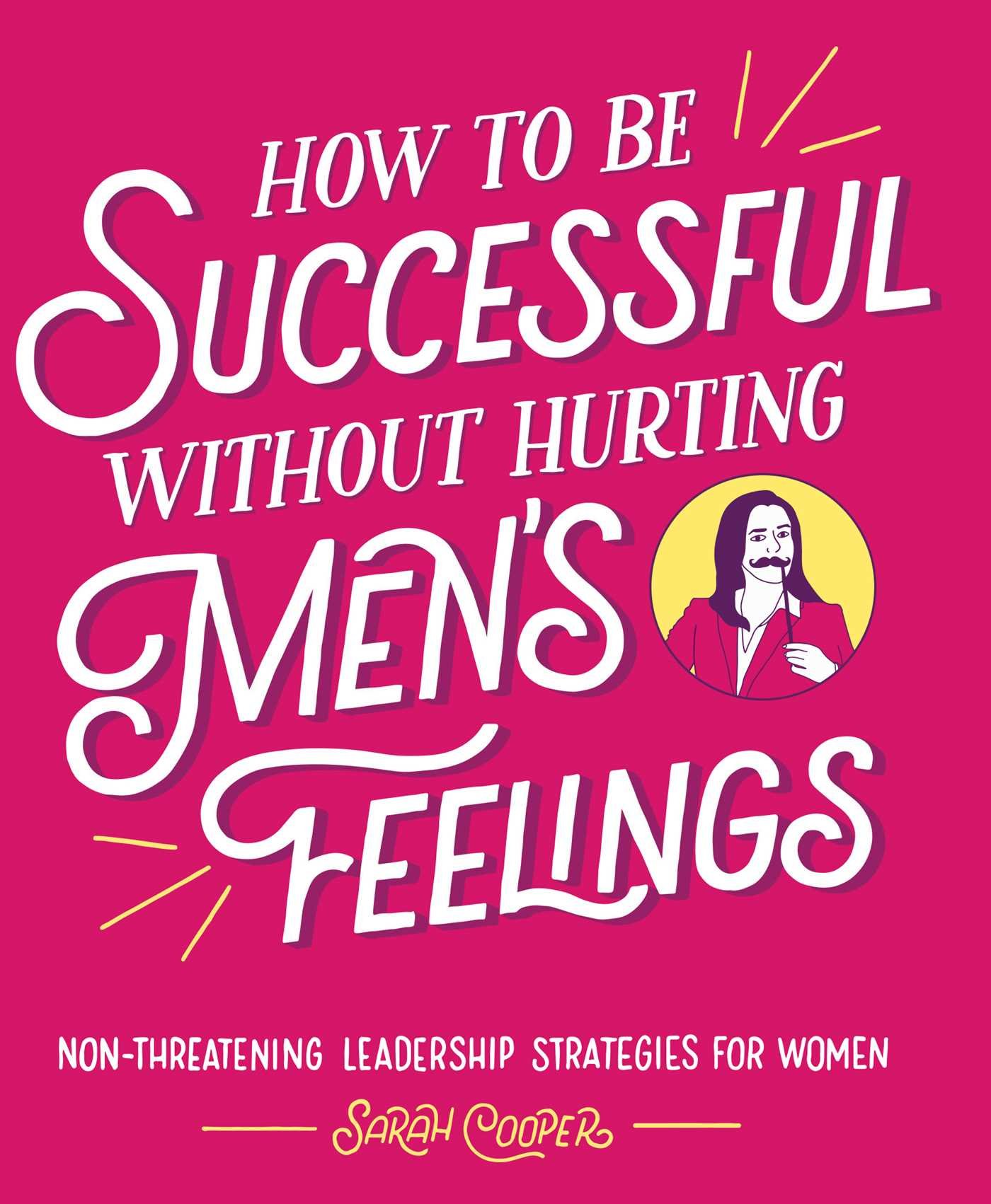 How to Be Successful Without Hurting Men's Feelings: Non-threatening Leadership Strategies for Women Cover