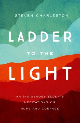 Ladder to the Light: An Indigenous Elder's Meditations on Hope and Courage Cover