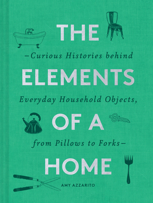 The Elements of a Home: Curious Histories Behind Everyday Objects, from Pillows to Forks Cover