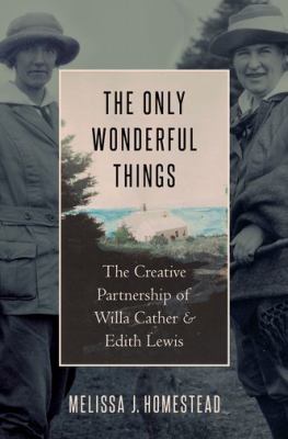 The Only Wonderful Things: The Creative Partnership of Willa Cather and Edith Lewis Cover