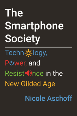 The Smartphone Society: Technology, Power, and Resistance in the New Gilded Age Cover