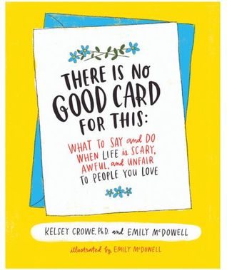 There Is No Good Card for This: What to Say and Do When Life Is Scary, Awful, and Unfair to People You Love